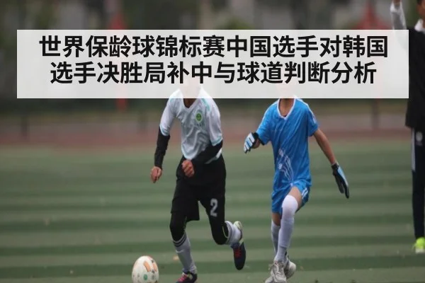 世界保龄球锦标赛中国选手对韩国选手决胜局补中与球道判断分析
